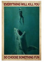 Everything will kill you so choose something fun diving poster