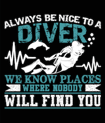 Always Be Nice to a Diver We Know Places Where Nobody Can Find You poster wall art